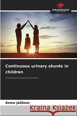 Continuous urinary shunts in children JABLOUN, Asma 9786209268687 Our Knowledge Publishing