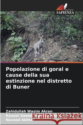 Popolazione di goral e cause della sua estinzione nel distretto di Buner Wasim Akran, Zahidullah, Shahroz Khan, Kausar Saeed, Akhtar, Naveed 9786209268915 Edizioni Sapienza