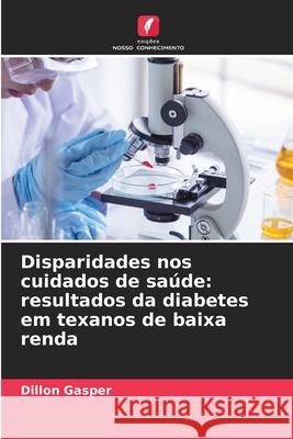 Disparidades nos cuidados de saúde: resultados da diabetes em texanos de baixa renda Gasper, Dillon 9786209269332