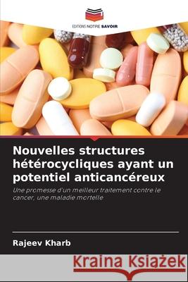 Nouvelles structures hétérocycliques ayant un potentiel anticancéreux Kharb, Rajeev 9786209269783