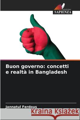 Buon governo: concetti e realtà in Bangladesh Ferdous, Jannatul 9786209269998