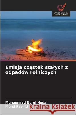 Emisja czastek stalych z odpadów rolniczych Huda, Muhammad Nurul, Rashid, Mohd 9786209270987