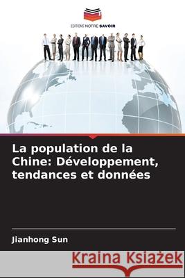 La population de la Chine: Développement, tendances et données Sun, Jianhong 9786209271274