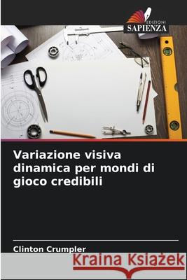 Variazione visiva dinamica per mondi di gioco credibili Crumpler, Clinton 9786209271281