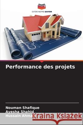 Performance des projets Nouman Shafique Ayesha Shahid Hussain Ahmad 9786209271496 Editions Notre Savoir