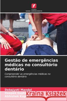 Gestão de emergências médicas no consultório dentário Mandal, Debajyoti, Gupta, Deepak, Kapoor, Abhishek 9786209271717 Edições Nosso Conhecimento
