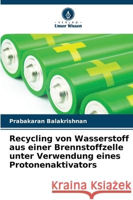 Recycling von Wasserstoff aus einer Brennstoffzelle unter Verwendung eines Protonenaktivators Prabakaran Balakrishnan 9786209271724