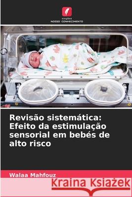 Revis?o sistem?tica: Efeito da estimula??o sensorial em beb?s de alto risco Walaa Mahfouz 9786209271762