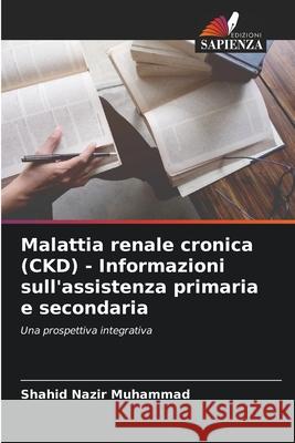 Malattia renale cronica (CKD) - Informazioni sull'assistenza primaria e secondaria Shahid Nazir Muhammad 9786209272110