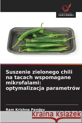 Suszenie zielonego chili na tacach wspomagane mikrofalami: optymalizacja parametrów Pandey, Ram Krishna 9786209272158