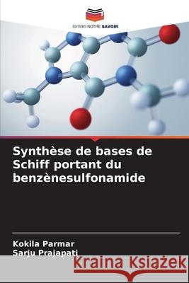 Synth?se de bases de Schiff portant du benz?nesulfonamide Kokila Parmar Sarju Prajapati 9786209272202