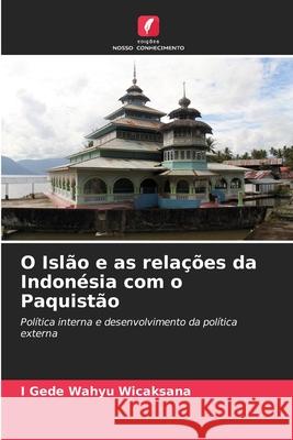 O Islão e as relações da Indonésia com o Paquistão Wicaksana, I Gede Wahyu 9786209272578