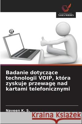 Badanie dotyczace technologii VOIP, która zyskuje przewage nad kartami telefonicznymi K. S., Naveen 9786209272875 Wydawnictwo Nasza Wiedza