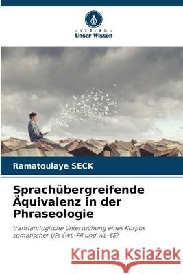 Sprachübergreifende Äquivalenz in der Phraseologie SECK, Ramatoulaye 9786209272905 Verlag Unser Wissen