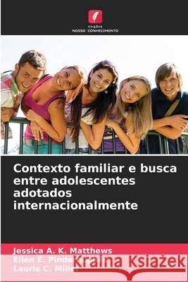 Contexto familiar e busca entre adolescentes adotados internacionalmente Matthews, Jessica A. K., Pinderhughes, Ellen E., Miller, Laurie C. 9786209273056