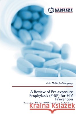 A Review of Pre-exposure Prophylaxis (PrEP) for HIV Prevention Moffat Joel Matyanga, Celia 9786209273575