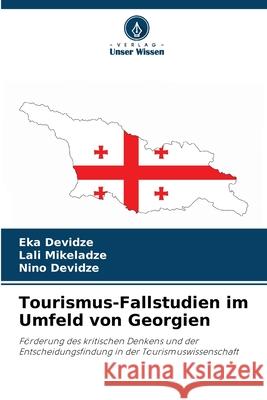 Tourismus-Fallstudien im Umfeld von Georgien Devidze, Eka, Mikeladze, Lali, Devidze, Nino 9786209273766 Verlag Unser Wissen