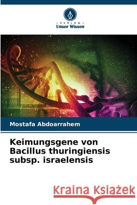 Keimungsgene von Bacillus thuringiensis subsp. israelensis Abdoarrahem, Mostafa 9786209273773 Verlag Unser Wissen