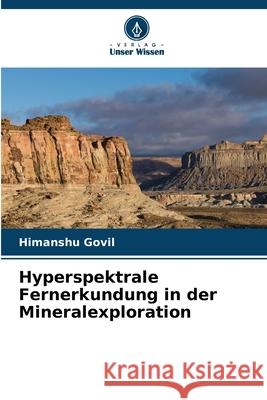 Hyperspektrale Fernerkundung in der Mineralexploration Govil, Himanshu 9786209273964