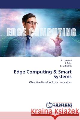 Edge Computing & Smart Systems Lakshmi, R., Arthy, J., Sathya, S. S. 9786209274268 LAP Lambert Academic Publishing