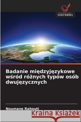 Badanie międzyjęzykowe wśr?d r?żnych typ?w os?b dwujęzycznych Noumane Rahouti 9786209274770 Wydawnictwo Nasza Wiedza