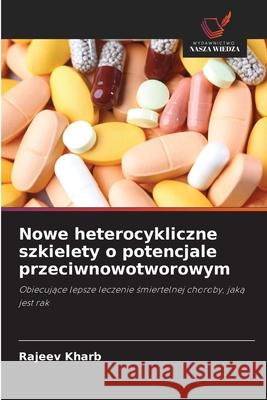 Nowe heterocykliczne szkielety o potencjale przeciwnowotworowym Kharb, Rajeev 9786209274909