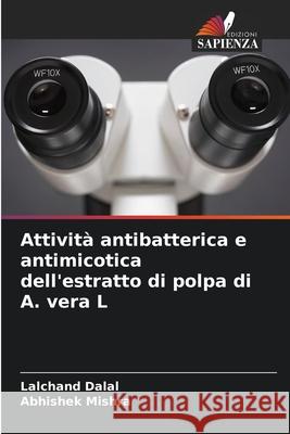 Attività antibatterica e antimicotica dell'estratto di polpa di A. vera L Dalal, Lalchand, Mishra, Abhishek 9786209275296