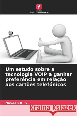 Um estudo sobre a tecnologia VOIP a ganhar preferência em relação aos cartões telefónicos K. S., Naveen 9786209275432 Edições Nosso Conhecimento