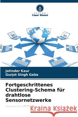 Fortgeschrittenes Clustering-Schema für drahtlose Sensornetzwerke Kaur, Jatinder, Gaba, Gurjot Singh 9786209275524