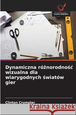 Dynamiczna róznorodnosc wizualna dla wiarygodnych swiatów gier Crumpler, Clinton 9786209276408