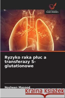 Ryzyko raka pluc a transferazy S-glutationowe Masood, Nosheen 9786209276439