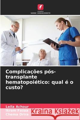 Complicações pós-transplante hematopoiético: qual é o custo? Achour, Leila, Fazaa, Ikram, Drira, Chema 9786209276620