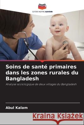 Soins de santé primaires dans les zones rurales du Bangladesh Kalam, Abul 9786209276798