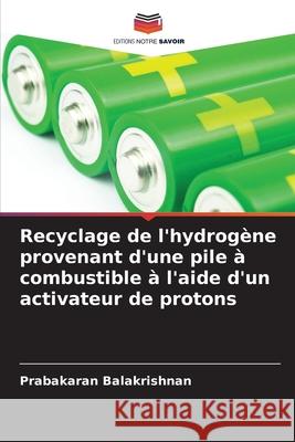 Recyclage de l'hydrogène provenant d'une pile à combustible à l'aide d'un activateur de protons Balakrishnan, Prabakaran 9786209276842