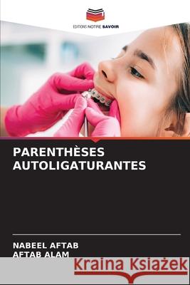 PARENTHÈSES AUTOLIGATURANTES AFTAB, NABEEL, Alam, Aftab 9786209276859 Editions Notre Savoir