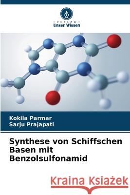Synthese von Schiffschen Basen mit Benzolsulfonamid Kokila Parmar Sarju Prajapati 9786209277320