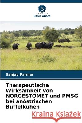 Therapeutische Wirksamkeit von NORGESTOMET und PMSG bei an?strischen B?ffelk?hen Sanjay Parmar 9786209277443