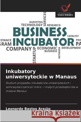 Inkubatory uniwersyteckie w Manaus Bastos Araújo, Leonardo 9786209277528