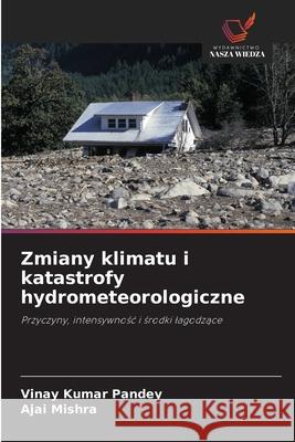 Zmiany klimatu i katastrofy hydrometeorologiczne Kumar Pandey, Vinay, Mishra, Ajai 9786209277580
