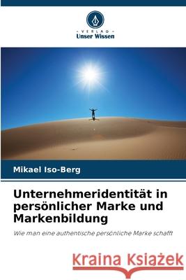 Unternehmeridentit?t in pers?nlicher Marke und Markenbildung Mikael Iso-Berg 9786209277696
