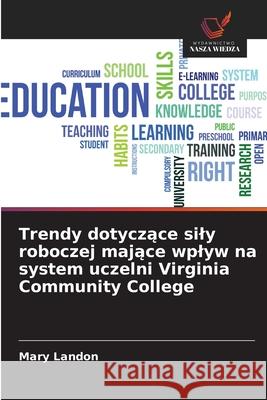Trendy dotyczace sily roboczej majace wplyw na system uczelni Virginia Community College Landon, Mary 9786209277962 Wydawnictwo Nasza Wiedza