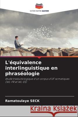 L'équivalence interlinguistique en phraséologie SECK, Ramatoulaye 9786209278020 Editions Notre Savoir