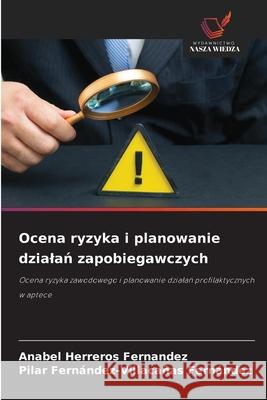 Ocena ryzyka i planowanie dzialan zapobiegawczych Herreros Fernandez, Anabel, Fernández-Villacañas Fernández, Pilar 9786209278228