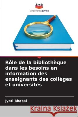 Rôle de la bibliothèque dans les besoins en information des enseignants des collèges et universités Bhabal, Jyoti 9786209278242