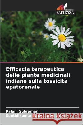 Efficacia terapeutica delle piante medicinali indiane sulla tossicità epatorenale Subramani, Palani, Balasubramanian, Senthilkumar 9786209278303
