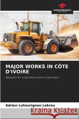 Major Works in C?te d'Ivoire Adrien Lohourignon Lokrou 9786209278358 Our Knowledge Publishing