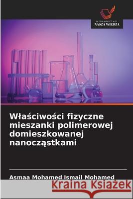 Wlasciwosci fizyczne mieszanki polimerowej domieszkowanej nanoczastkami Mohamed Ismail Mohamed, Asmaa 9786209278617