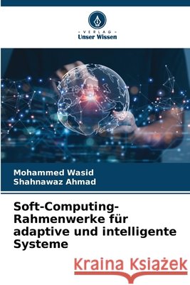 Soft-Computing-Rahmenwerke für adaptive und intelligente Systeme Wasid, Mohammed, AHMAD, SHAHNAWAZ 9786209278686