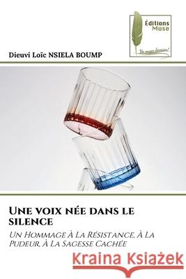 Une voix née dans le silence NSIELA BOUMP, Dieuvi Loïc 9786209278761 Éditions Muse