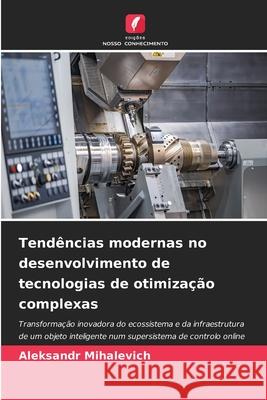Tendências modernas no desenvolvimento de tecnologias de otimização complexas Mihalevich, Aleksandr 9786209279829